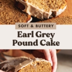 Two images of earl grey pound cake slices with a text overlay that reads "soft and buttery earl grey pound cake".